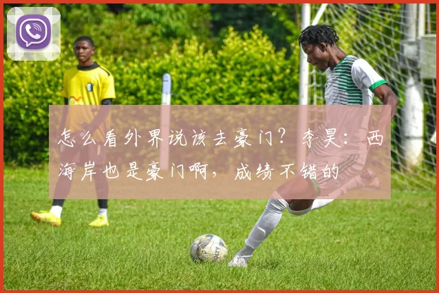 怎么看外界说该去豪门？李昊：西海岸也是豪门啊，成绩不错的